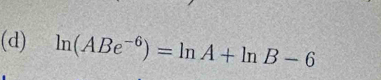 ln (ABe^(-6))=ln A+ln B-6