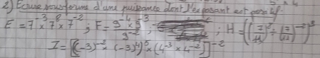 Euse nourfound dame pusipance don't Peapessant eat pesily
E=7^(-3)* 7^8* 7^(-2); F= (9^(-4)* 9^(-3))/9^(-2) ; H=(( 7/11 )^2/ ( 7/12 )^-2)^3
I=[(-3)^-2* (-3)^4)^5* (4^(-3)* 4^(-2))]^-2