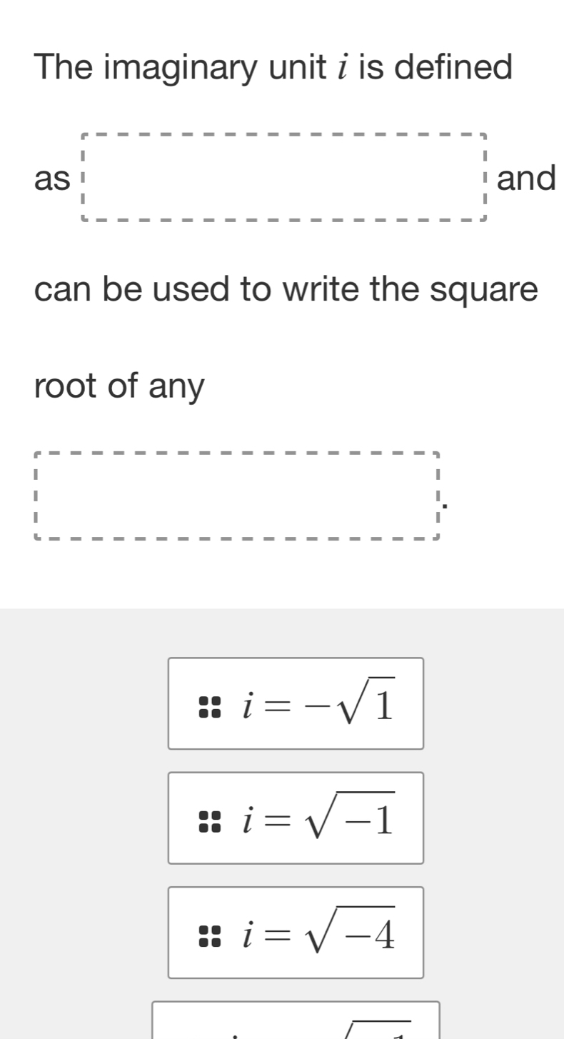 The imaginary unit i is defined
as □ and
can be used to write the square
root of any
□
i=-sqrt(1)
i=sqrt(-1)
i=sqrt(-4)
overline  :