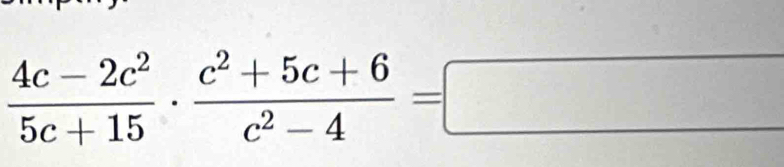  (4c-2c^2)/5c+15 ·  (c^2+5c+6)/c^2-4 =□