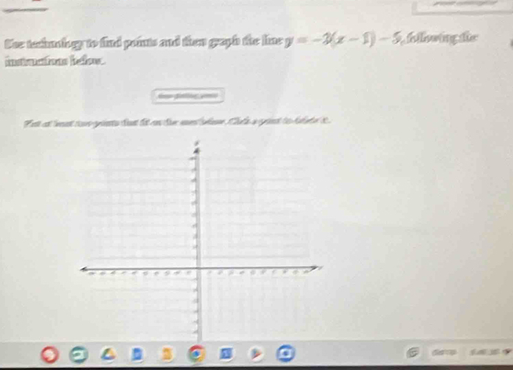 Der techobogy to find points and then graph the line y=-3(x-1)-5 oloing ic 
instations hefo 
m= fitllng emo 
Put at lnt ta gits but lit on hr medshome Chals asnt to blot e t