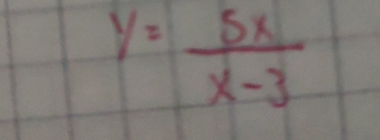 y= 5x/x-3 