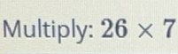 Solved: Multiply: 26* 7 [Math]