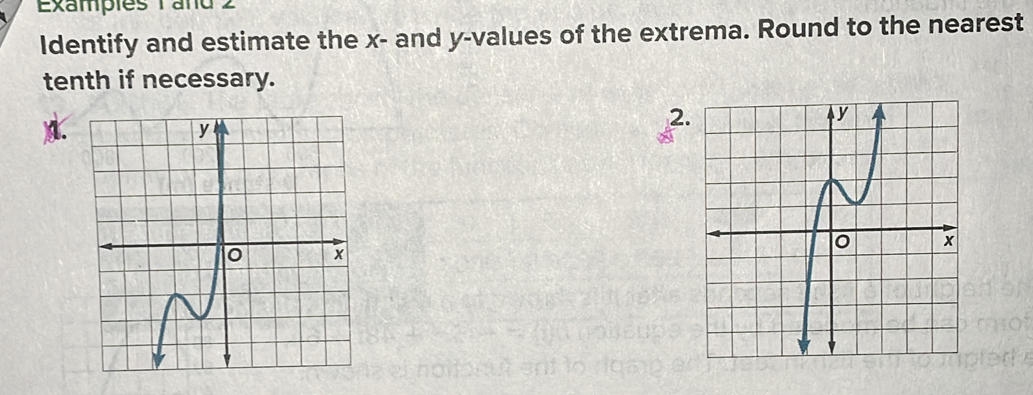 Exampies 1 and 2 
Identify and estimate the x - and y -values of the extrema. Round to the nearest 
tenth if necessary. 
)A. 
2