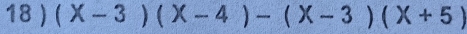18 ) (x-3)(x-4)-(x-3)(x+5)
