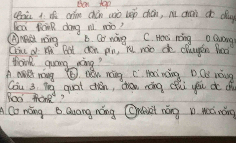 Bat top
(laù 4: Ku càn chón wào bep chián, M chan do duy
Qca faink dang ri nào?
AMRat nong B. Co nong C. Hoci noing a Guang)
Cou d KA Bat den pin, M noio de chugen hea
thaink guang ning?
A. Mer nang ⑤. náu noing C. Hea nang D Co wǎng
Cau 3 Tig quat dién, diàn náng ciǔ yēu do ch
Roo thank?
A Co náng B Quang nong SNiet náng D Heànáng