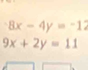 8x-4y=-12
9x+2y=11