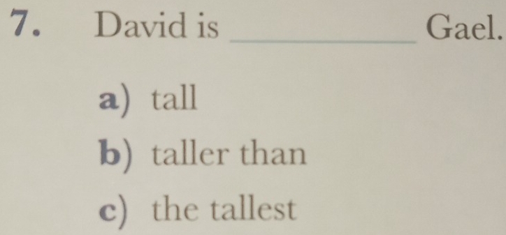 David is _Gael.
a) tall
b) taller than
c) the tallest