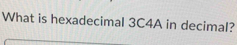 What is hexadecimal 3C4A in decimal?