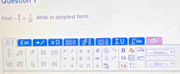 Que stio n   
Find - 6/7 /  3/14 . Write in simplest form.