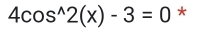 4cos^(wedge)2(x)-3=0 *