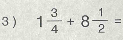 3 ) 1 3/4 +8 1/2 =