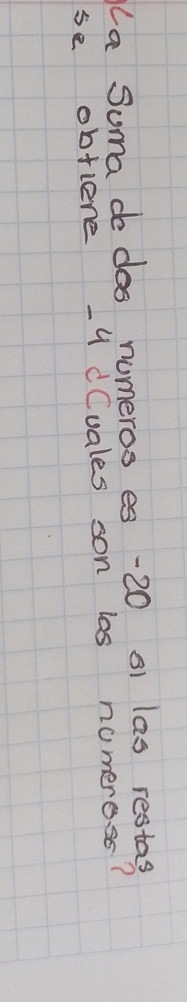 Ca Suma do dos numeros es -20 s1 las restas 
se obfiene -y dCuales son las nomeress?