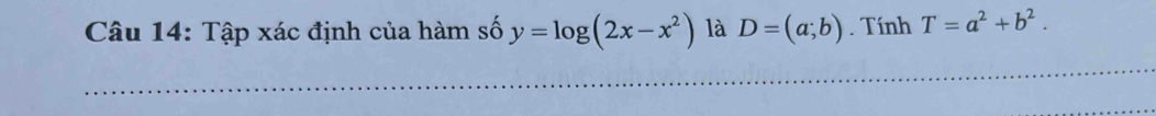 Tập xác định của hàm số y=log (2x-x^2) là D=(a;b). Tính T=a^2+b^2.