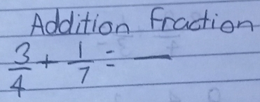 Addition fraction
 3/4 + 1/7 =frac 