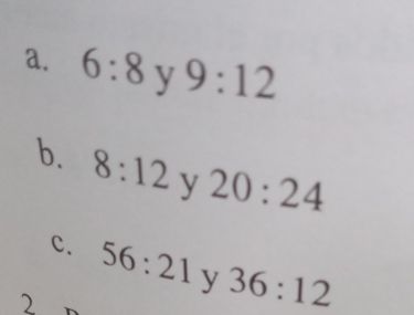 6:8 y 9:12
b. 8:12 y 20:24
c. 56:21 y 36:12
2