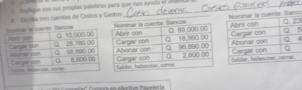 ¿Como se le 
_ 
Eplique con sus propías palabras para que nos ayuda el inverital o 
8. Escriba tres cuentas de Costos y Gastos 
3 
o 
5 
4 
peón' Comora en efectivo Papelería