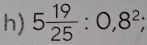 5 19/25 :0,8^2;