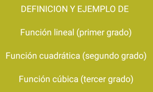 DEFINICION Y EJEMPLO DE 
Función lineal (primer grado) 
Función cuadrática (segundo grado) 
Función cúbica (tercer grado)