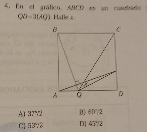 En el gráfico, ABCD es un cuadrado
QD=3(AQ) , Halle x.
A) 37°/2 B) 69°/2
C) 53°2 D) 45°/2