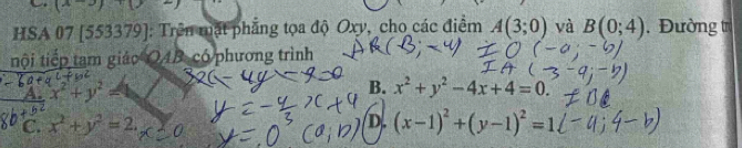 (x-y)+0
HSA 07 [5533 79] : Trên mặt phẳng tọa độ Oxy, cho các điểm A(3;0) và B(0;4) Đường t
nội tiếp tam giáo OAB có phương trình
b + )
B. x^2+y^2-4x+4=0.
C. x^2+y^2=2. D. (x-1)^2+(y-1)^2=1