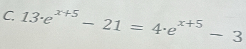 13· e^(x+5)-21=4· e^(x+5)-3