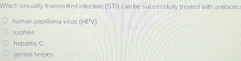 Which sexually transmitted infection (STI) can be successfully treated with antibiotic
human papilloma virus (HPV)
syphilis
hepatitis C
genital herpes