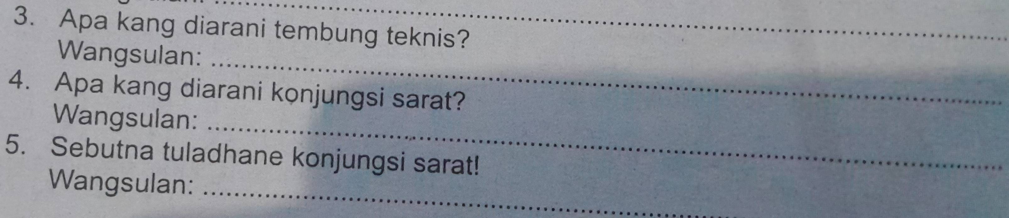 Apa kang diarani tembung teknis?_ 
_ 
Wangsulan: 
4. Apa kang diarani konjungsi sarat? 
Wangsulan:_ 
5. Sebutna tuladhane konjungsi sarat! 
Wangsulan:_