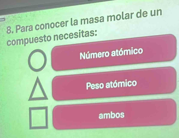 Para conocer la masa molar de un
compuesto necesitas:
Número atómico
Peso atómico
ambos