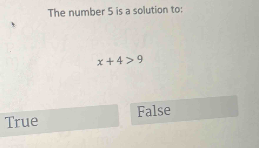 The number 5 is a solution to:
x+4>9
False
True