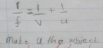  1/f = 1/v + 1/u 
make a the subject