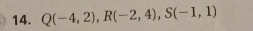 Q(-4,2), R(-2,4), S(-1,1)