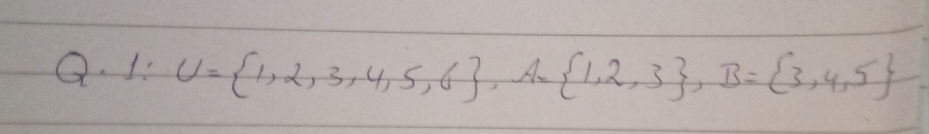 1: U= 1,2,3,4,5,6 , A= 1,2,3 , B= 3,4,5