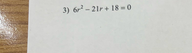 6r^2-21r+18=0