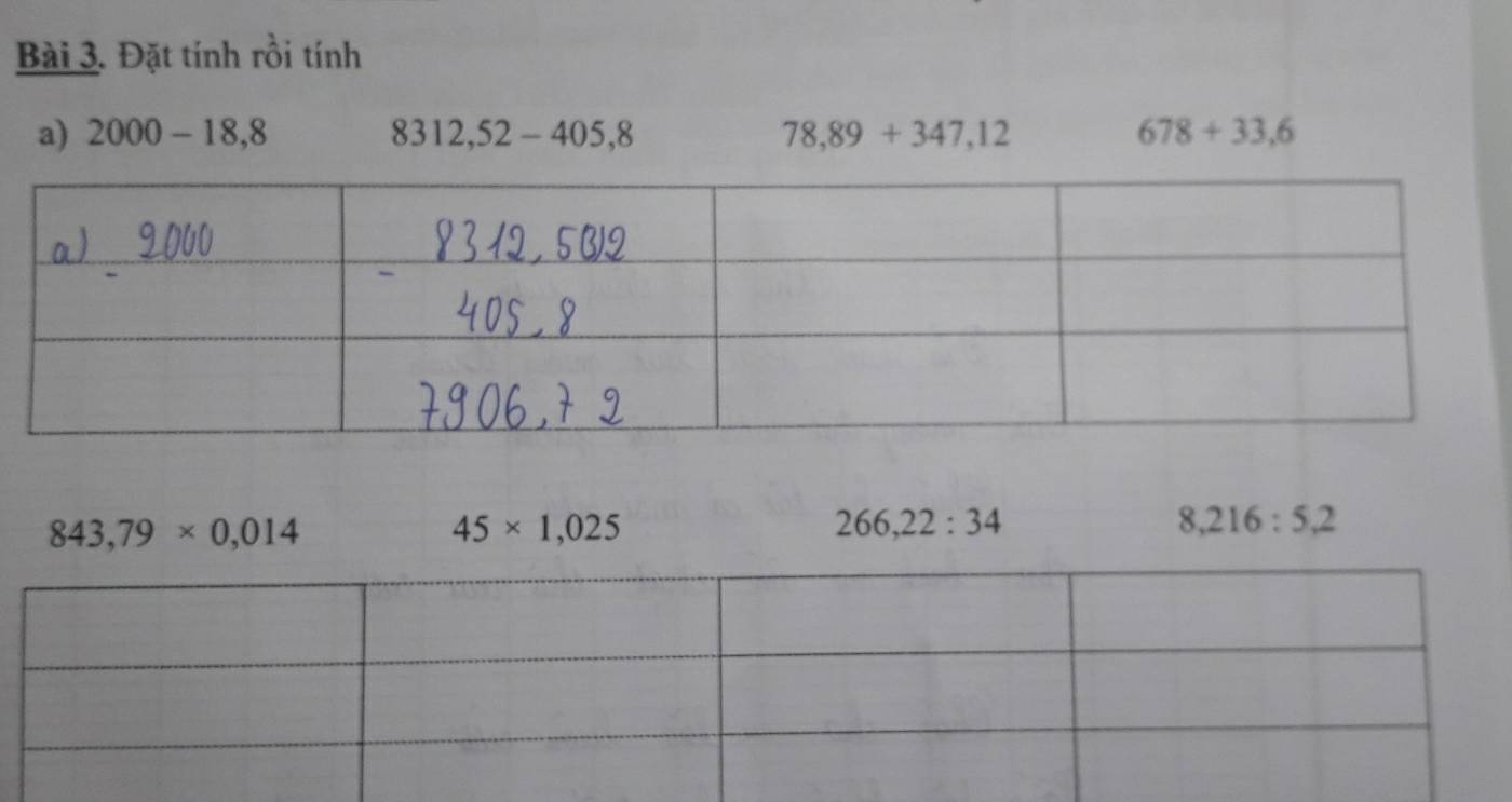 Đặt tính rồi tính 
a) 2000-18,8 8312, 52-405,8 78,89+347,12 678+33.6
843,79* 0,014
45* 1,025
266,22:34
8,216:5,2