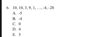 10, 10, 3, 9, 1, …, -4, -28
A. -5
B. -4
C. 0
D. 4
E. 5