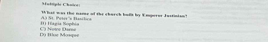 What was the name of the church built by Emperor Justinian?
A) St. Peter’s Basilica
B) Hagia Sophia
C) Notre Dame
D) Blue Mosque