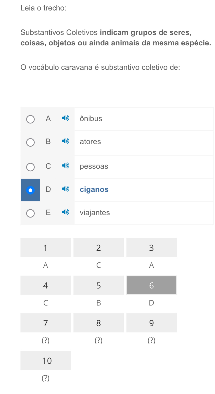 Leia o trecho:
Substantivos Coletivos indicam grupos de seres,
coisas, objetos ou ainda animais da mesma espécie.
O vocábulo caravana é substantivo coletivo de:
A ônibus
B atores
C pessoas
D ciganos
E viajantes