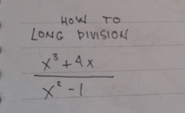 How TO 
LONG PIVsioN
 (x^3+4x)/x^2-1 