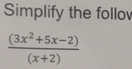 Simplify the follov
 ((3x^2+5x-2))/(x+2) 