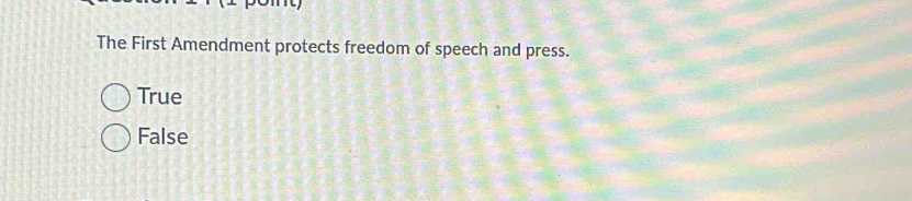 The First Amendment protects freedom of speech and press.
True
False