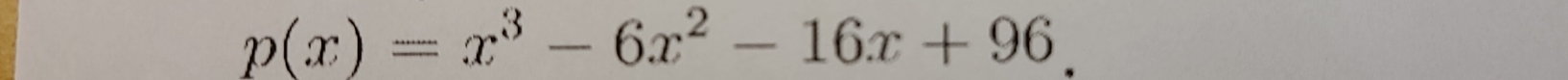 p(x)=x^3-6x^2-16x+96.