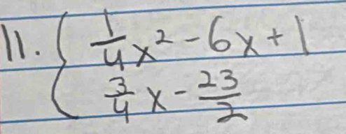 beginarrayl  1/4 x^2-6x+1  3/4 x- 23/2 endarray.