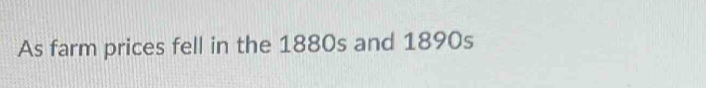 As farm prices fell in the 1880s and 1890s