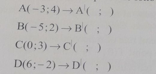 A(-3;4)to A'(;)
B(-5;2)to B'(;)
C(0;3)to C'(;)
D(6;-2)to D'(;)