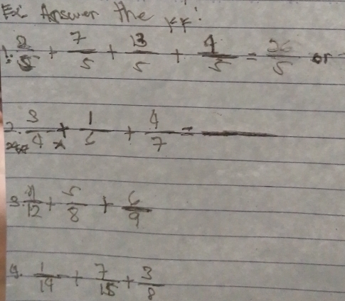 Answer the xr
 2/5 + 7/5 + 13/5 + 4/5 = 26/5  6 
2.  3/2 + 1/x + 4/7 =_ 
8  1/12 + 5/8 + 6/9 .  1/14 + 7/15 + 3/8 