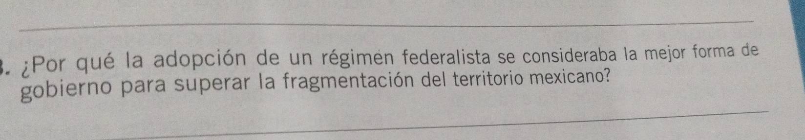 ¿Por qué la adopción de un régimen federalista se consideraba la mejor forma de 
_ 
gobierno para superar la fragmentación del territorio mexicano?