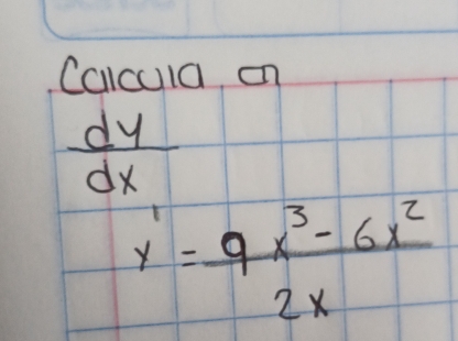 Calcula o
 dy/dx 
y'= (9x^3-6x^2)/2x 