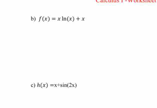 Calcuus 1 -Wörksneet 
b) f(x)=xln (x)+x
c) h(x)=x+sin (2x)