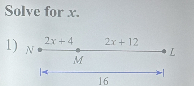 Solve for x.
2x+4
2x+12
1) N M
L
16